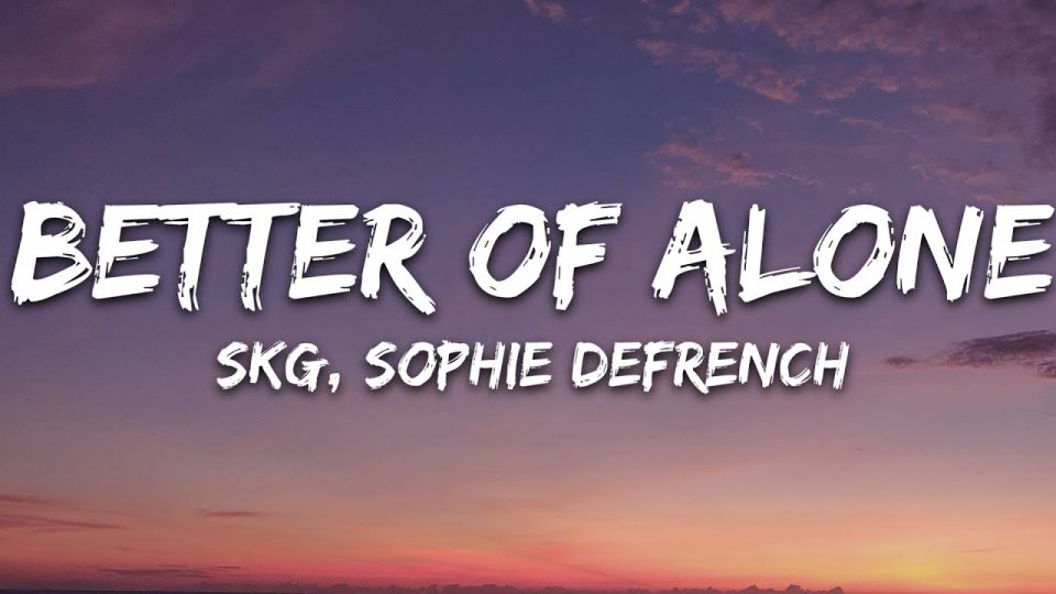 SKG, Sophie DeFrench - Better Off Alone (Lyrics)