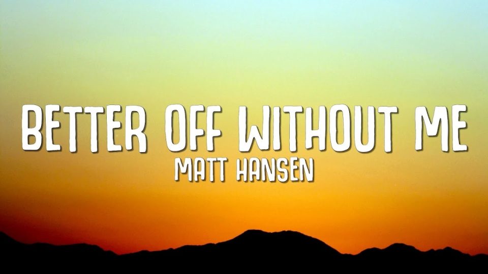Matt Hansen - better off without me (Lyrics)